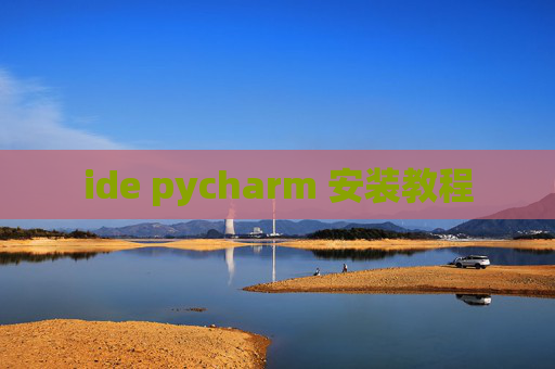 ide pycharm 安装教程 ide pycharm 安装教程